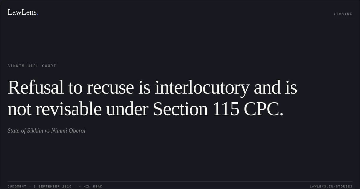 Refusal to recuse is interlocutory and is not revisable under Section 115 CPC.. State of Sikkim vs Nimmi Oberoi. Sikkim High Court. LawLens