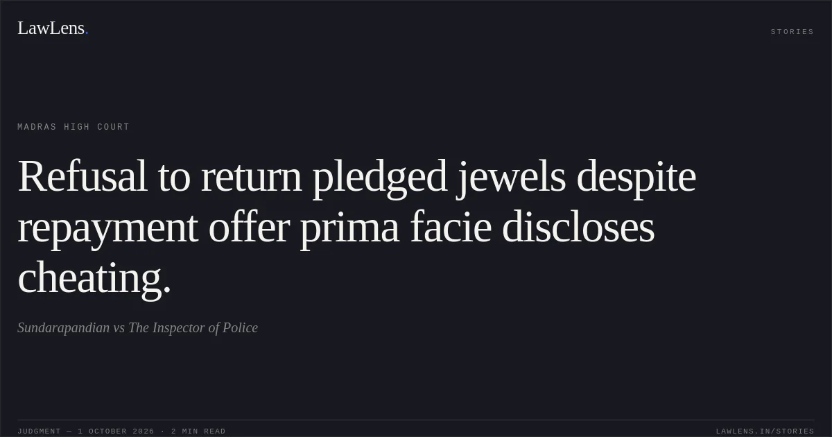 Refusal to return pledged jewels despite repayment offer prima facie discloses cheating.. Sundarapandian vs The Inspector of Police. Madras High Court. LawLens