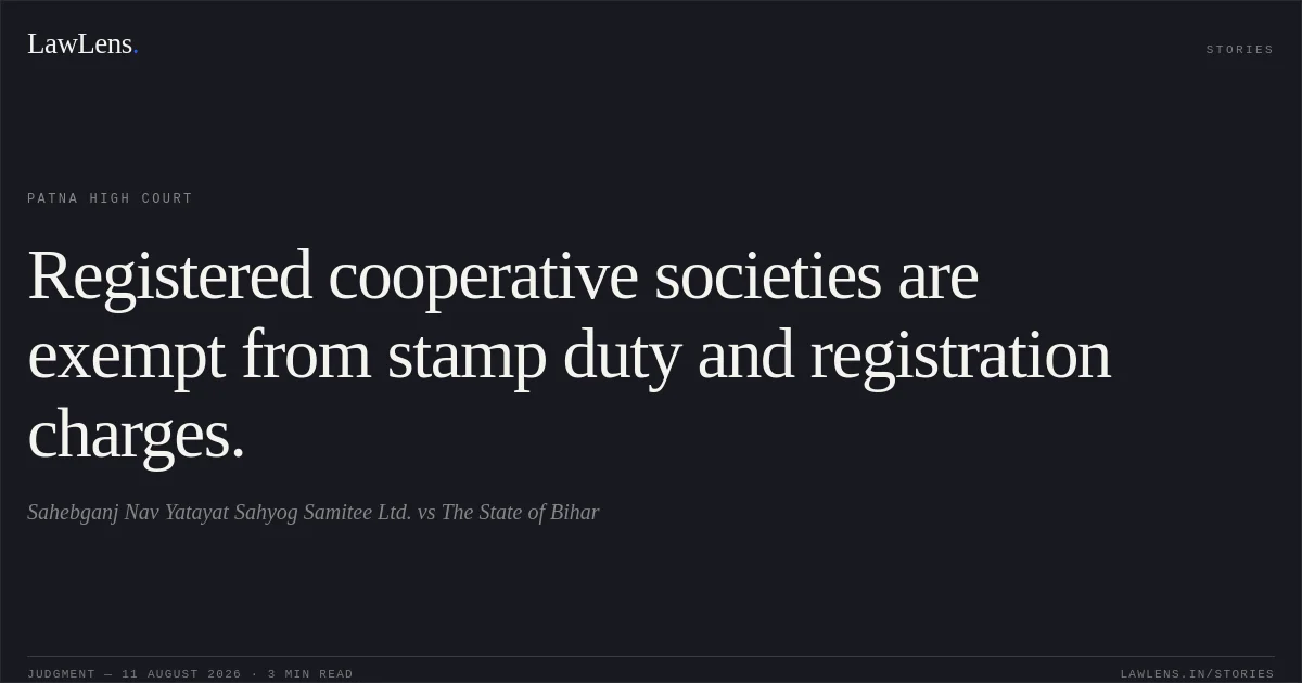 Registered cooperative societies are exempt from stamp duty and registration charges.. Sahebganj Nav Yatayat Sahyog Samitee Ltd. vs The State of Bihar. Patna High Court. LawLens