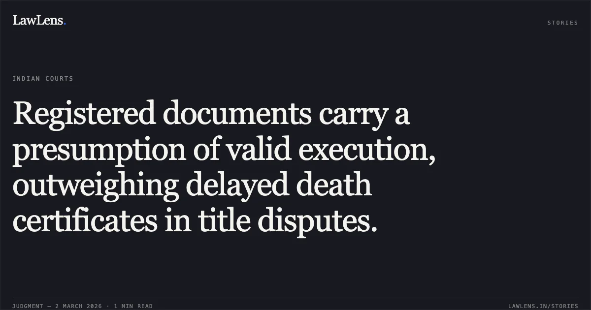 Registered documents carry a presumption of valid execution, outweighing delayed death certificates in title disputes.. Rahim Uddin & Ors. v. Md. Ala Uddin & Anr. [RSA 01 of 2026]. Tripura High Court. LawLens