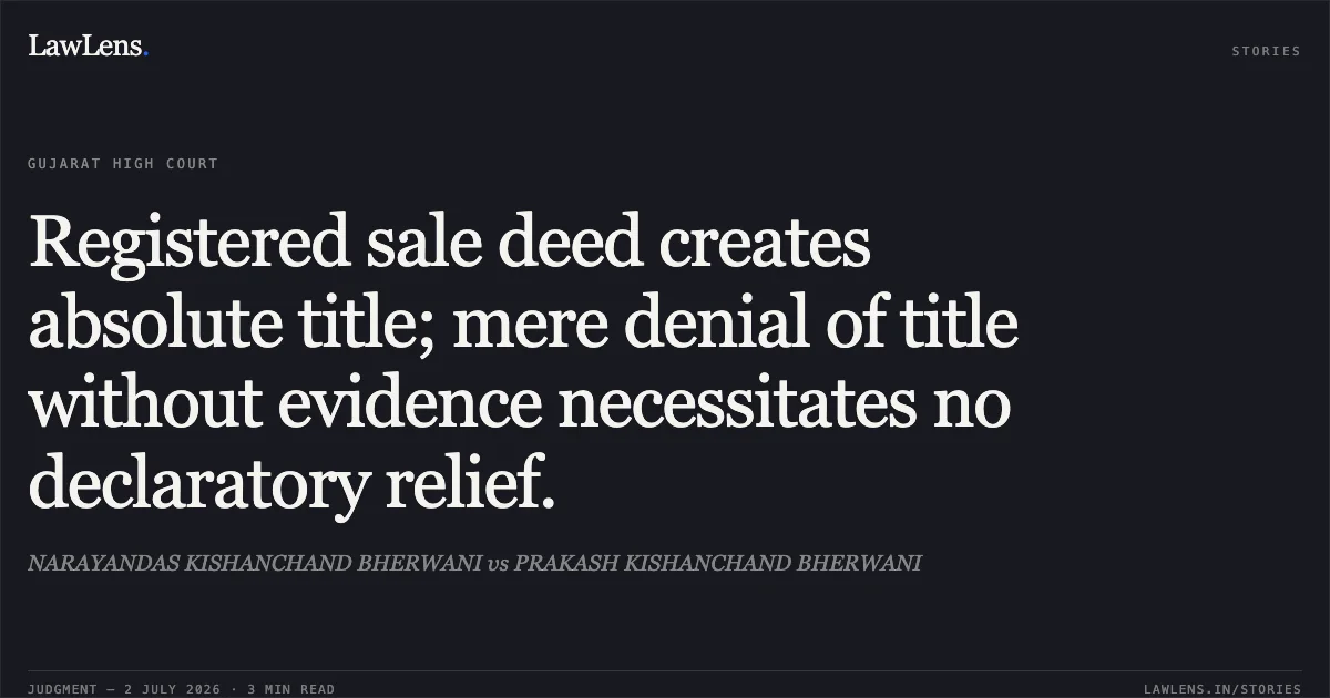 Registered sale deed creates absolute title; mere denial of title without evidence necessitates no declaratory relief.. NARAYANDAS KISHANCHAND BHERWANI vs PRAKASH KISHANCHAND BHERWANI. Gujarat High Court. LawLens