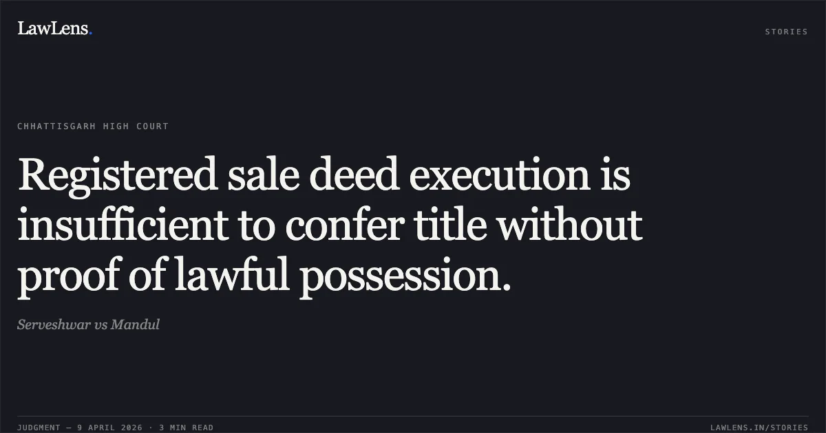 Registered sale deed execution is insufficient to confer title without proof of lawful possession.. Serveshwar vs Mandul. Chhattisgarh High Court. LawLens