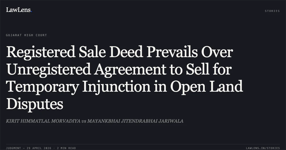 Registered Sale Deed Prevails Over Unregistered Agreement to Sell for Temporary Injunction in Open Land Disputes. KIRIT HIMMATLAL MORVADIYA vs MAYANKBHAI JITENDRABHAI JARIWALA. Gujarat High Court. LawLens