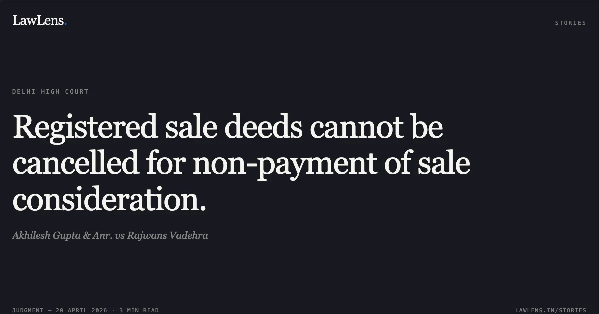 Registered sale deeds cannot be cancelled for non-payment of sale consideration.. Akhilesh Gupta & Anr. vs Rajwans Vadehra. Delhi High Court. LawLens