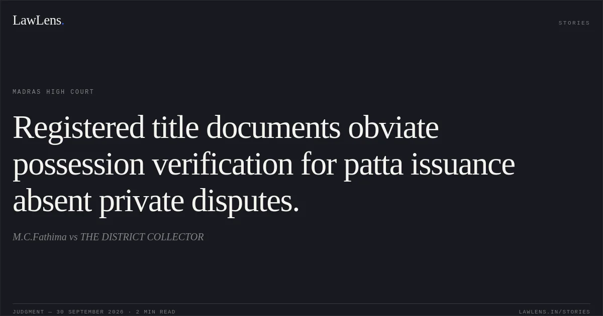 Registered title documents obviate possession verification for patta issuance absent private disputes.. M.C.Fathima vs THE DISTRICT COLLECTOR. Madras High Court. LawLens