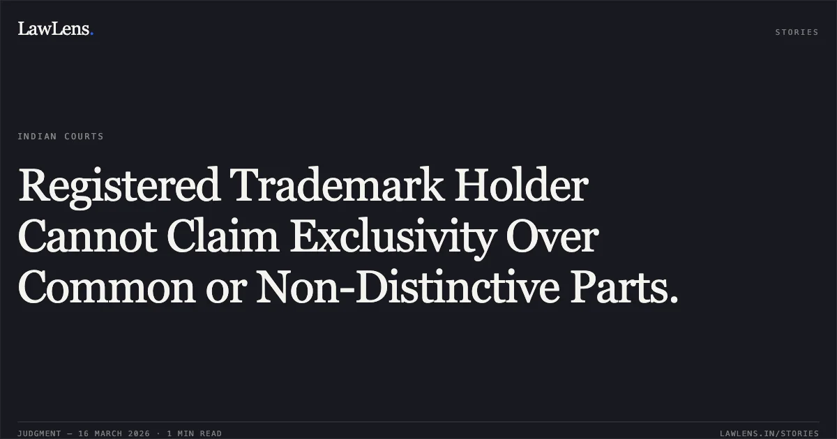 Registered Trademark Holder Cannot Claim Exclusivity Over Common or Non-Distinctive Parts.. MR. ANIL GOPALJI THACKER vs MR. DAVDA JAYDEEPKUMAR JAGDISHCHANDRA. Gujarat High Court. LawLens