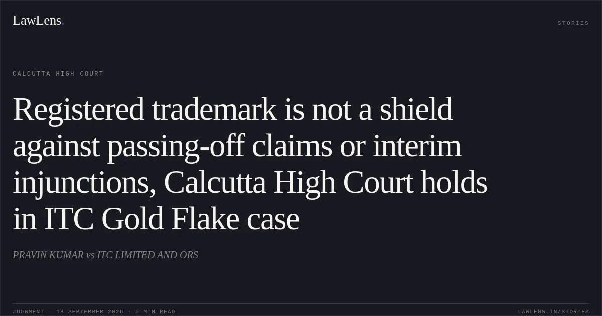 Registered trademark is not a shield against passing-off claims or interim injunctions, Calcutta High Court holds in ITC Gold Flake case. PRAVIN KUMAR vs ITC LIMITED AND ORS. Calcutta High Court. LawLens