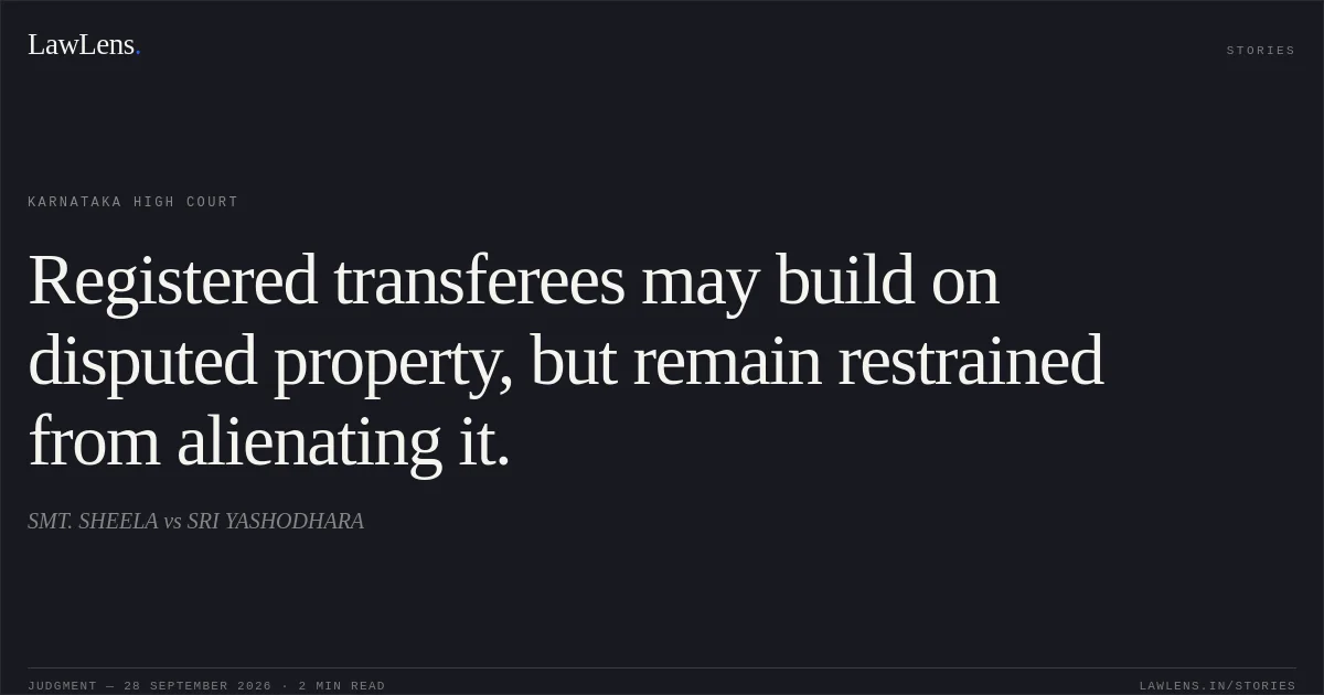 Registered transferees may build on disputed property, but remain restrained from alienating it.. SMT. SHEELA vs SRI YASHODHARA. Karnataka High Court. LawLens