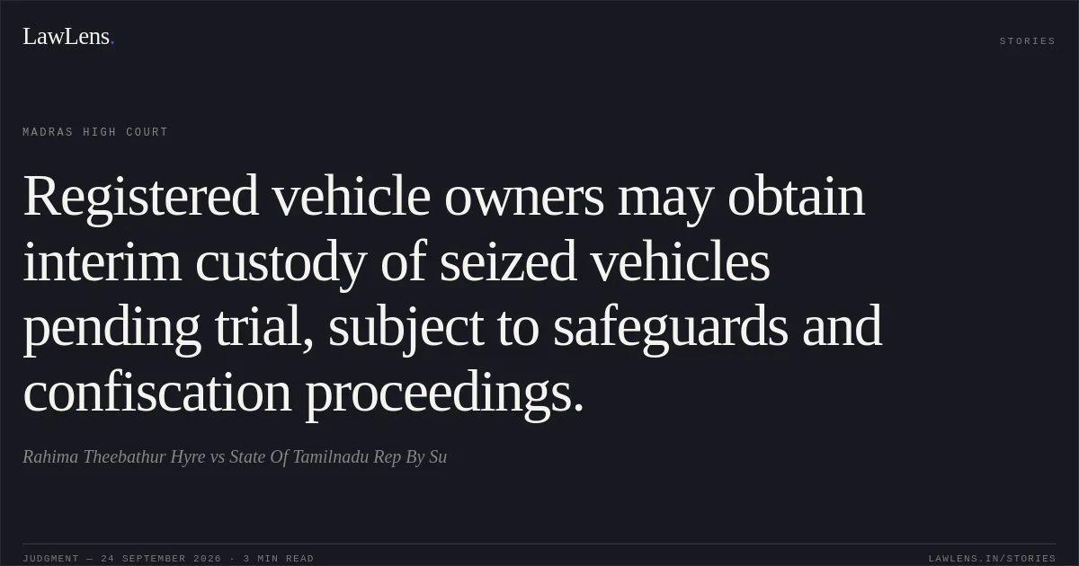 Registered vehicle owners may obtain interim custody of seized vehicles pending trial, subject to safeguards and confiscation proceedings.. Rahima Theebathur Hyre vs State Of Tamilnadu Rep By Su. Madras High Court. LawLens