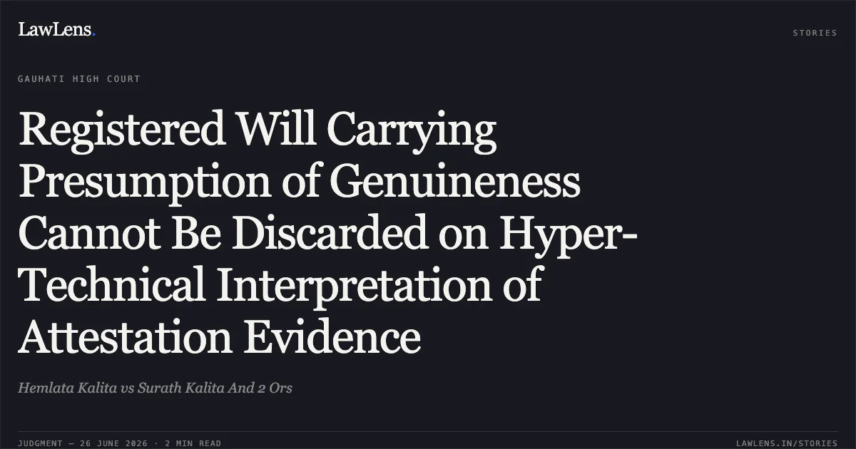 Registered Will Carrying Presumption of Genuineness Cannot Be Discarded on Hyper-Technical Interpretation of Attestation Evidence. Hemlata Kalita vs Surath Kalita And 2 Ors. Gauhati High Court. LawLens