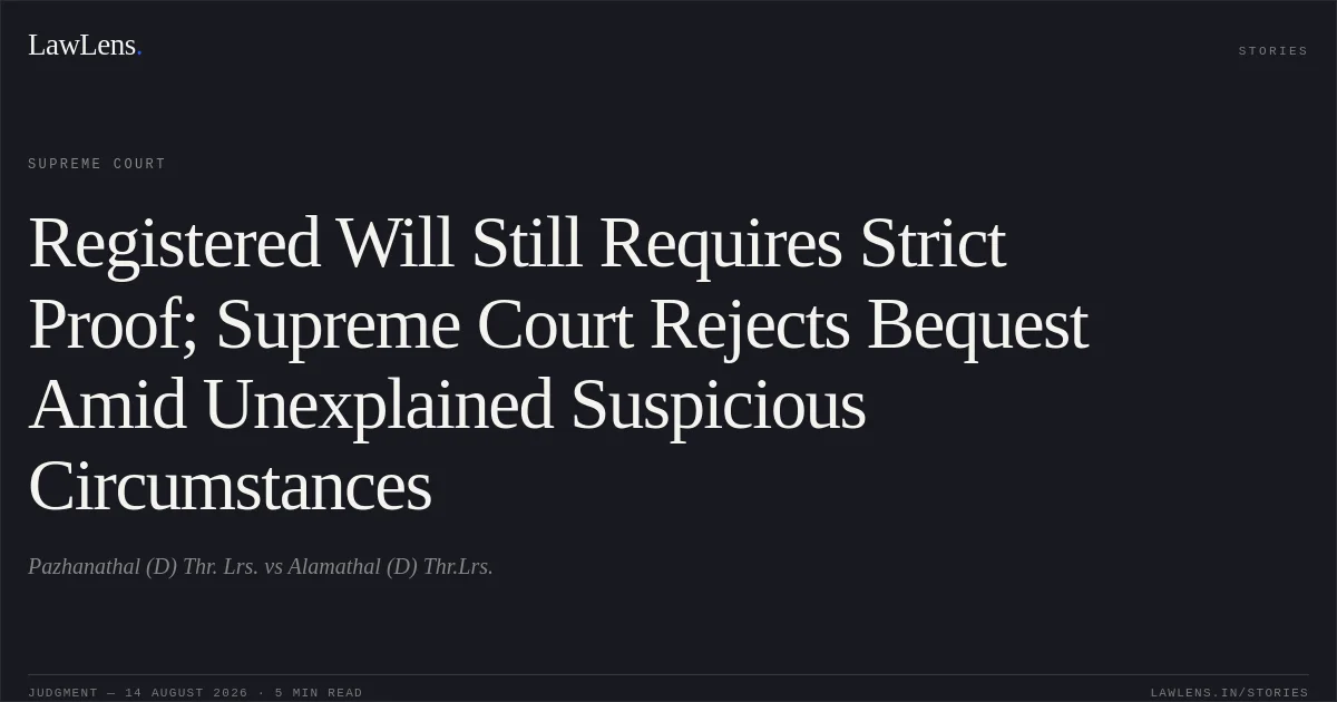 Registered Will Still Requires Strict Proof; Supreme Court Rejects Bequest Amid Unexplained Suspicious Circumstances. Pazhanathal (D) Thr. Lrs. vs Alamathal (D) Thr.Lrs.. Supreme Court. LawLens