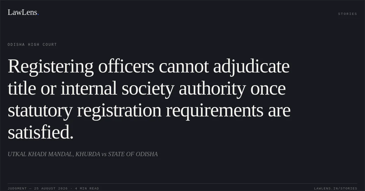 Registering officers cannot adjudicate title or internal society authority once statutory registration requirements are satisfied.. UTKAL KHADI MANDAL, KHURDA vs STATE OF ODISHA. Odisha High Court. LawLens