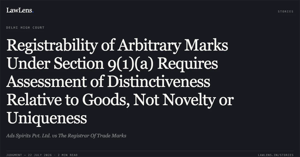 Registrability of Arbitrary Marks Under Section 9(1)(a) Requires Assessment of Distinctiveness Relative to Goods, Not Novelty or Uniqueness. Ads Spirits Pvt. Ltd. vs The Registrar Of Trade Marks. Delhi High Court. LawLens