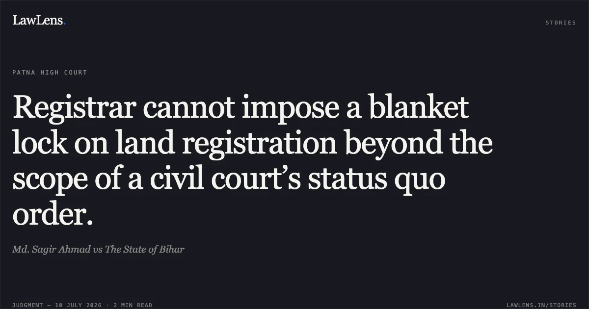 Registrar cannot impose a blanket lock on land registration beyond the scope of a civil court’s status quo order.. Md. Sagir Ahmad vs The State of Bihar. Patna High Court. LawLens