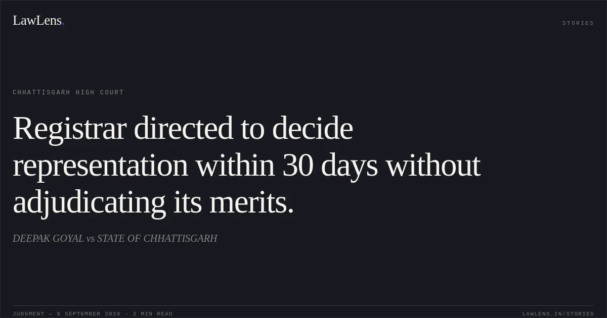 Registrar directed to decide representation within 30 days without adjudicating its merits.. DEEPAK GOYAL vs STATE OF CHHATTISGARH. Chhattisgarh High Court. LawLens