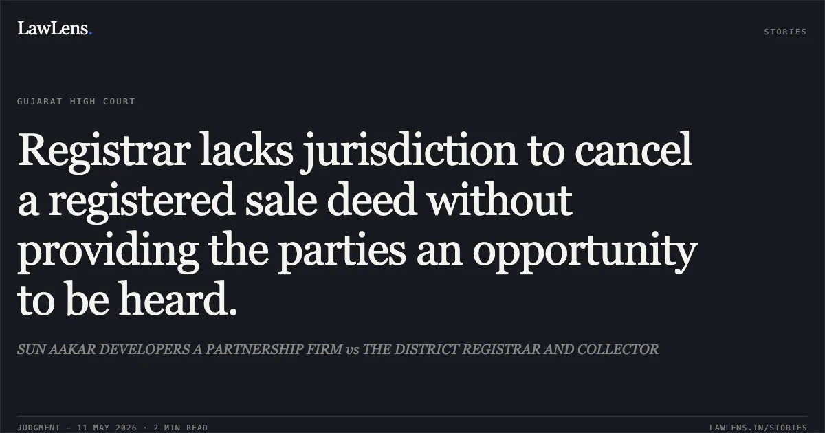 Registrar lacks jurisdiction to cancel a registered sale deed without providing the parties an opportunity to be heard.. SUN AAKAR DEVELOPERS A PARTNERSHIP FIRM vs THE DISTRICT REGISTRAR AND COLLECTOR. Gujarat High Court. LawLens