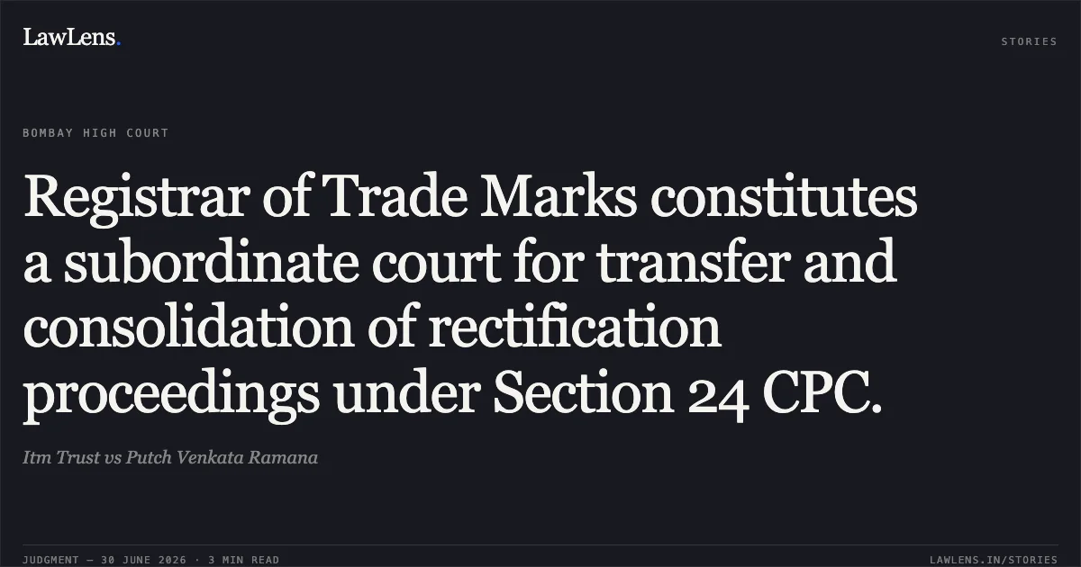 Registrar of Trade Marks constitutes a subordinate court for transfer and consolidation of rectification proceedings under Section 24 CPC.. Itm Trust vs Putch Venkata Ramana. Bombay High Court. LawLens