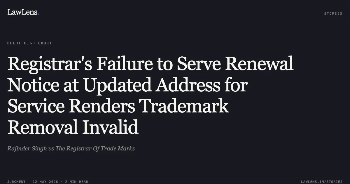Registrar's Failure to Serve Renewal Notice at Updated Address for Service Renders Trademark Removal Invalid. Rajinder Singh vs The Registrar Of Trade Marks. Delhi High Court. LawLens