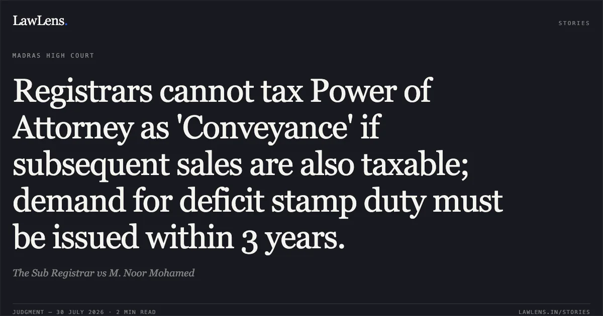 Registrars cannot tax Power of Attorney as 'Conveyance' if subsequent sales are also taxable; demand for deficit stamp duty must be issued within 3 years.. The Sub Registrar vs M. Noor Mohamed. Madras High Court. LawLens