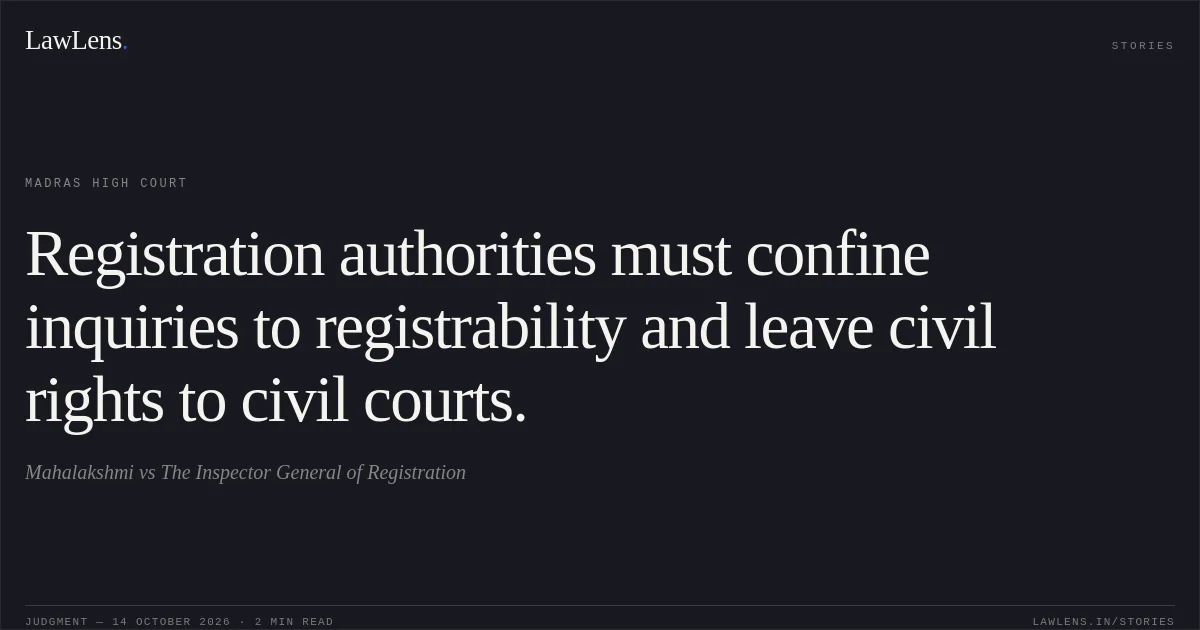 Registration authorities must confine inquiries to registrability and leave civil rights to civil courts.. Mahalakshmi vs The Inspector General of Registration. Madras High Court. LawLens