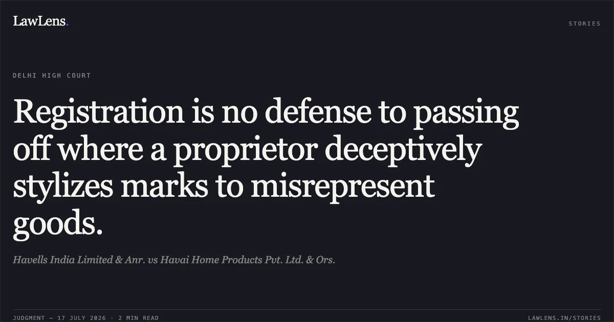 Registration is no defense to passing off where a proprietor deceptively stylizes marks to misrepresent goods.. Havells India Limited & Anr. vs Havai Home Products Pvt. Ltd. & Ors.. Delhi High Court. LawLens
