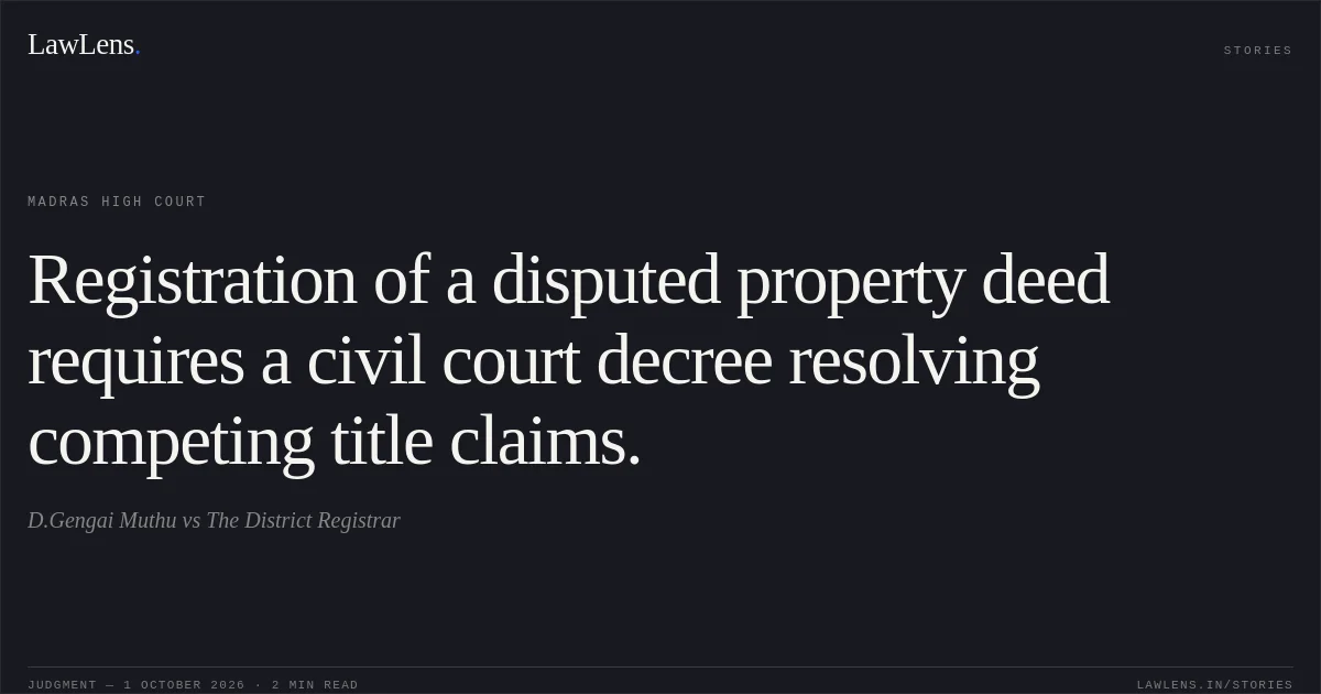Registration of a disputed property deed requires a civil court decree resolving competing title claims.. D.Gengai Muthu vs The District Registrar. Madras High Court. LawLens
