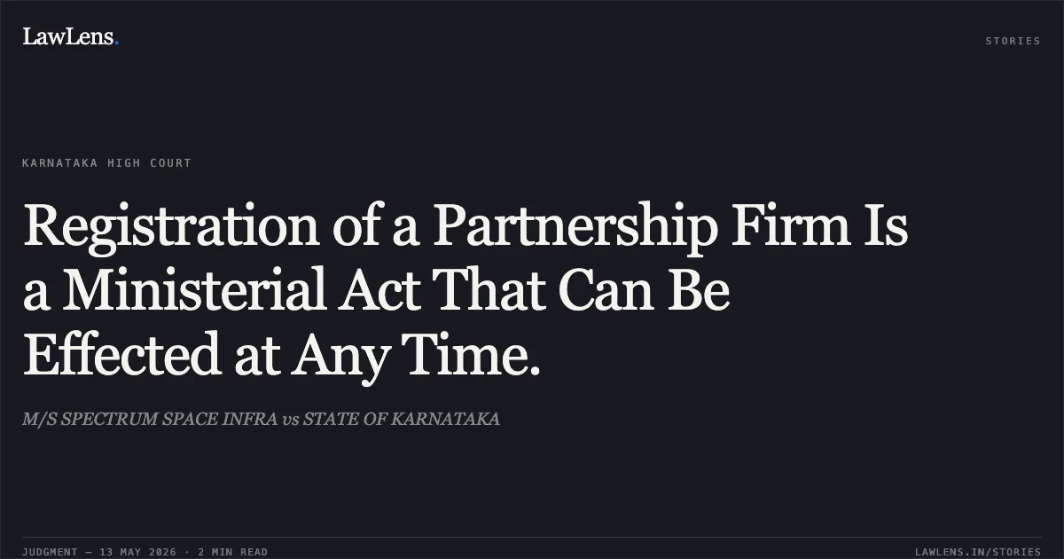 Registration of a Partnership Firm Is a Ministerial Act That Can Be Effected at Any Time.. M/S SPECTRUM SPACE INFRA vs STATE OF KARNATAKA. Karnataka High Court. LawLens