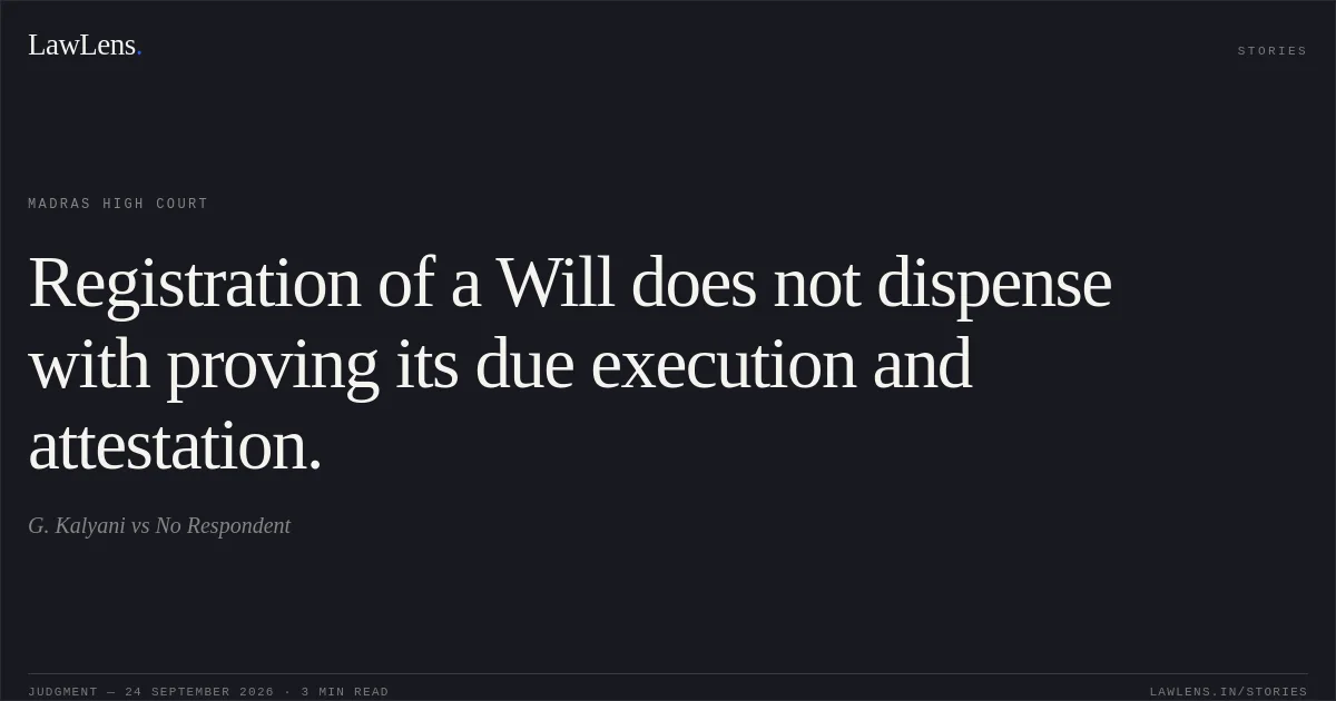 Registration of a Will does not dispense with proving its due execution and attestation.. G. Kalyani vs No Respondent. Madras High Court. LawLens