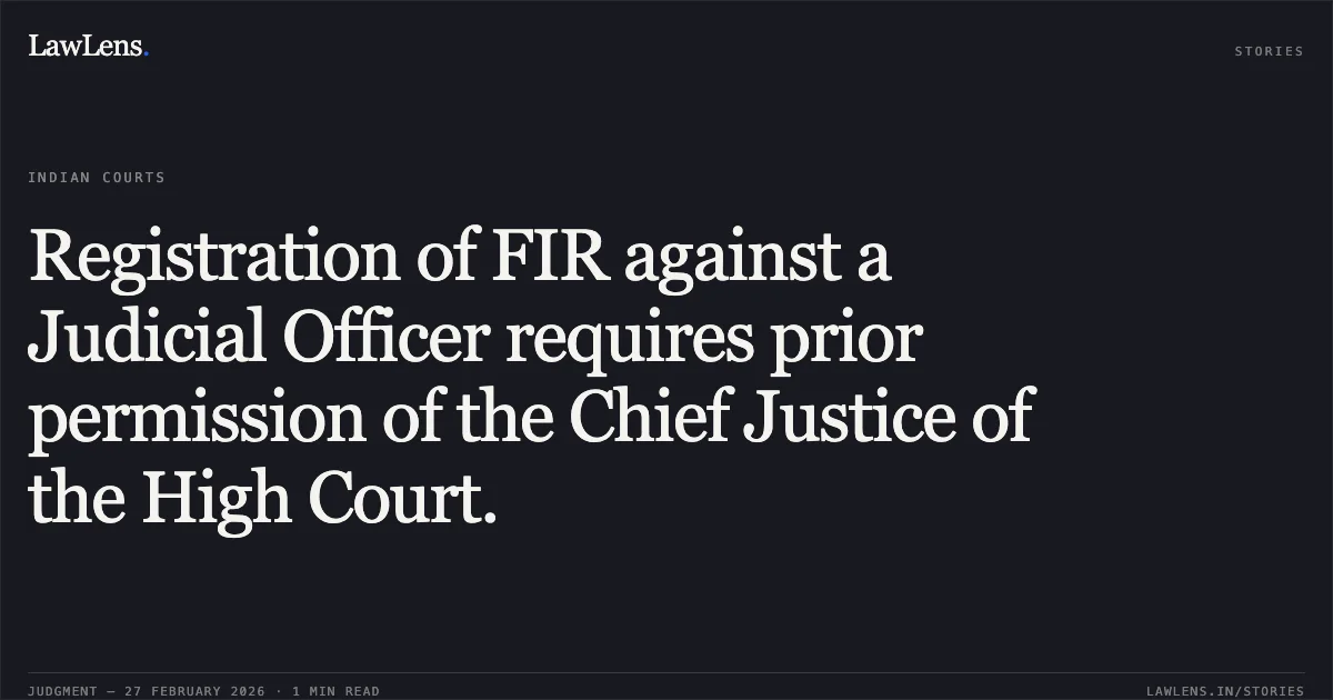 Registration of FIR against a Judicial Officer requires prior permission of the Chief Justice of the High Court.. Saurav Raj v. The State of Bihar & Anr. [Criminal Miscellaneous No. 70170 of 2024]. Patna High Court. LawLens