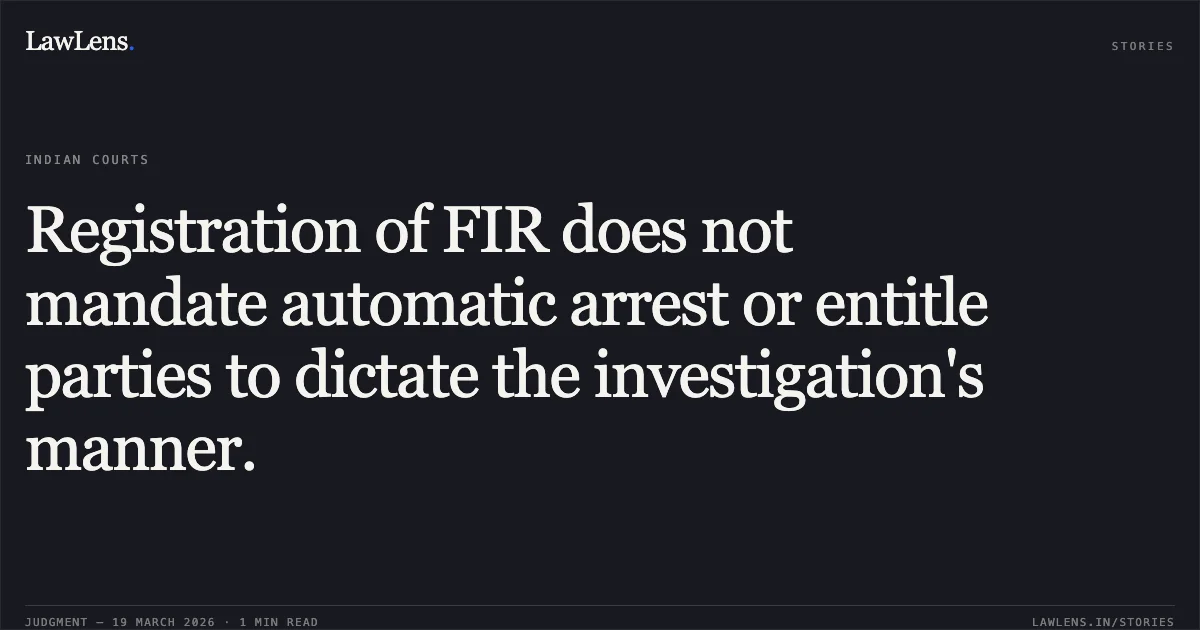 Registration of FIR does not mandate automatic arrest or entitle parties to dictate the investigation's manner.. GAYATRI JAISWAL vs STATE OF CHHATTISGARH. Chhattisgarh High Court. LawLens