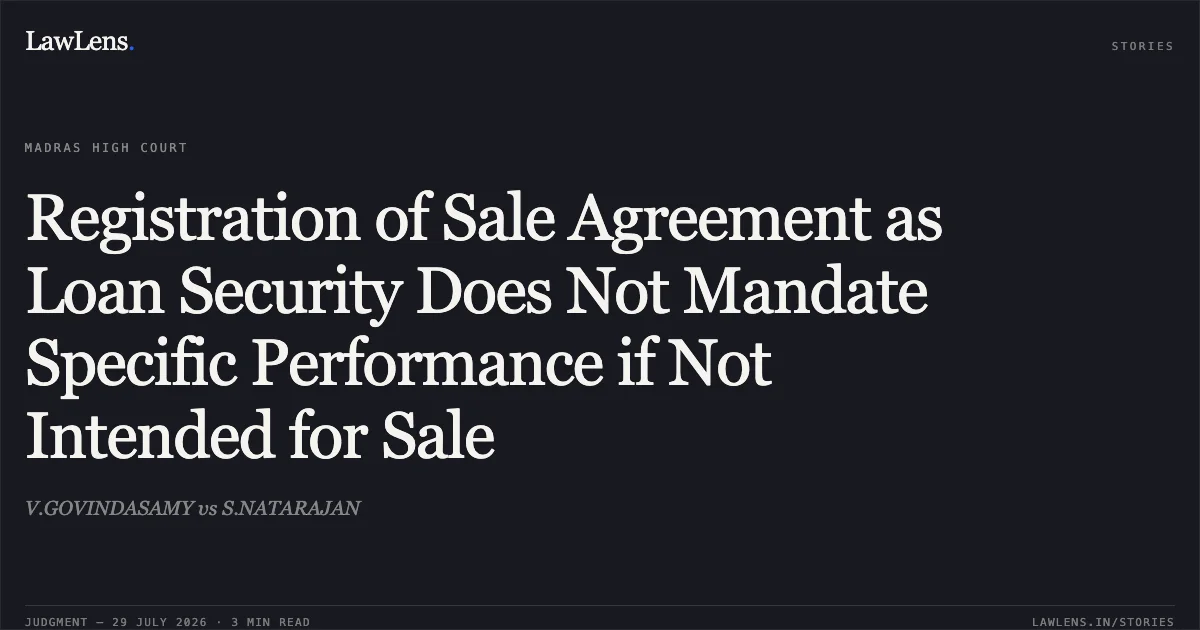 Registration of Sale Agreement as Loan Security Does Not Mandate Specific Performance if Not Intended for Sale. V.GOVINDASAMY vs S.NATARAJAN. Madras High Court. LawLens