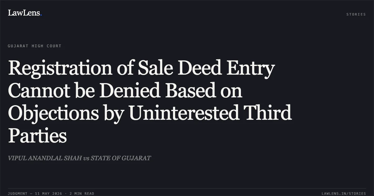 Registration of Sale Deed Entry Cannot be Denied Based on Objections by Uninterested Third Parties. VIPUL ANANDLAL SHAH vs STATE OF GUJARAT. Gujarat High Court. LawLens