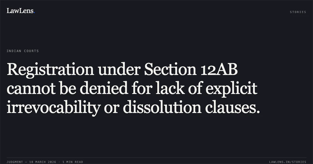 Registration under Section 12AB cannot be denied for lack of explicit irrevocability or dissolution clauses.. The Chamber of Tax Consultants vs The Commissioner of Income Tax (Exemptions). Bombay High Court. LawLens