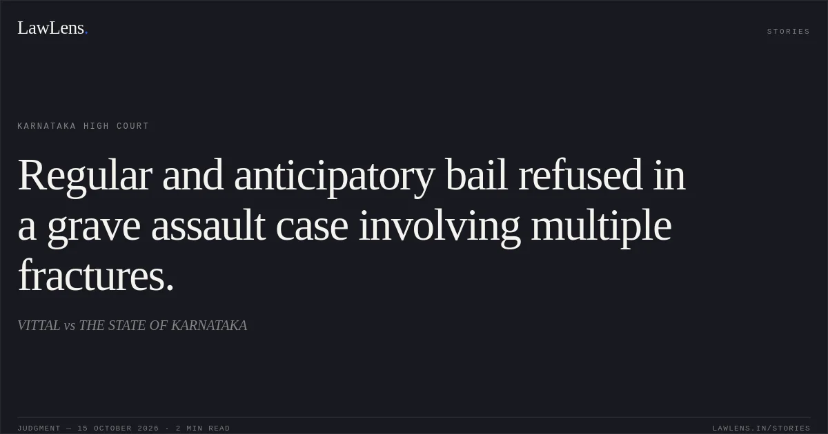 Regular and anticipatory bail refused in a grave assault case involving multiple fractures.. VITTAL vs THE STATE OF KARNATAKA. Karnataka High Court. LawLens