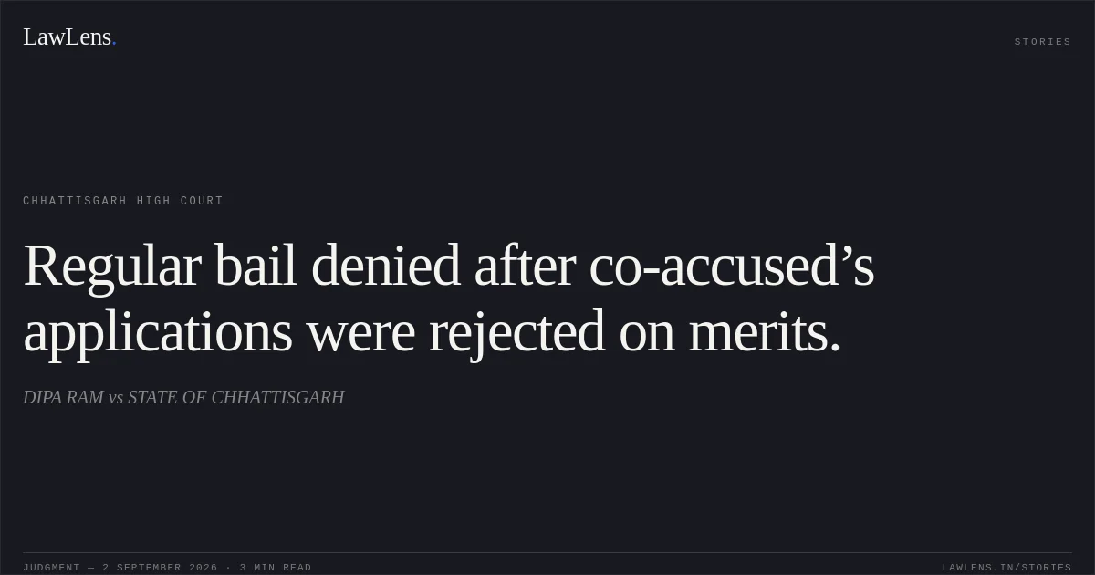 Regular bail denied after co-accused’s applications were rejected on merits.. DIPA RAM vs STATE OF CHHATTISGARH. Chhattisgarh High Court. LawLens