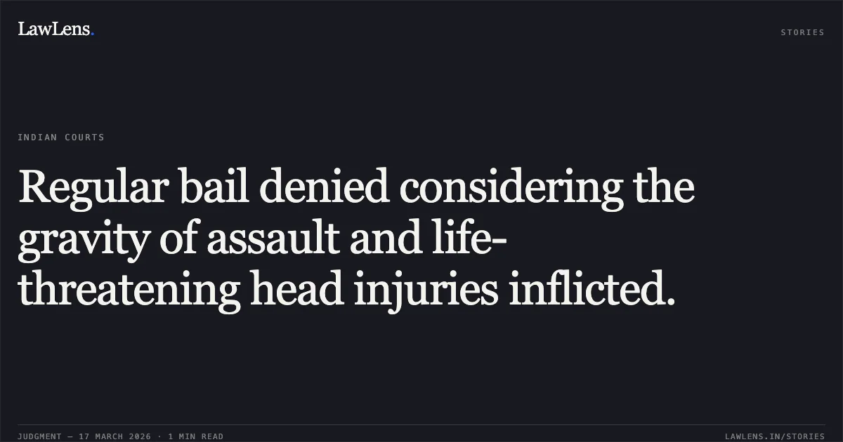 Regular bail denied considering the gravity of assault and life-threatening head injuries inflicted.. ANIS @ HANIF MOHAMMAD vs STATE OF CHHATTISGARH. Chhattisgarh High Court. LawLens