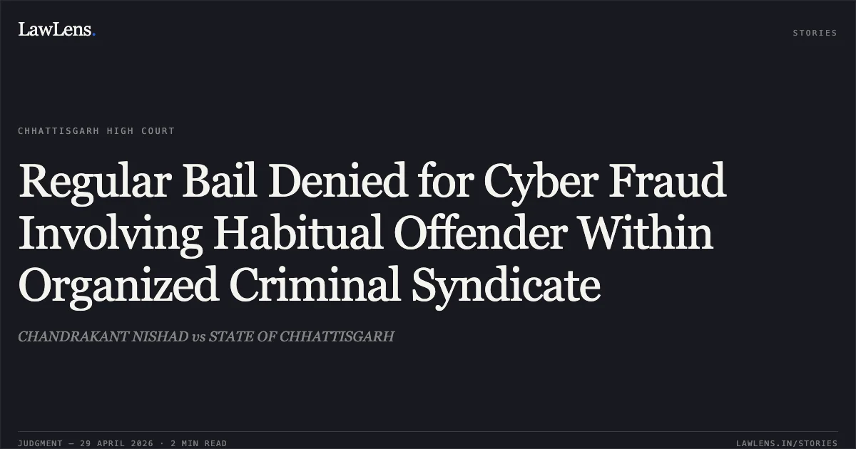 Regular Bail Denied for Cyber Fraud Involving Habitual Offender Within Organized Criminal Syndicate. CHANDRAKANT NISHAD vs STATE OF CHHATTISGARH. Chhattisgarh High Court. LawLens