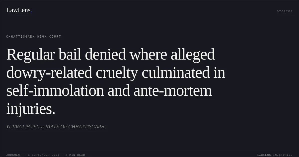 Regular bail denied where alleged dowry-related cruelty culminated in self-immolation and ante-mortem injuries.. YUVRAJ PATEL vs STATE OF CHHATTISGARH. Chhattisgarh High Court. LawLens