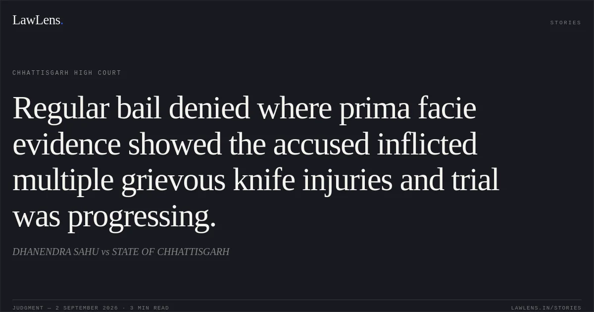 Regular bail denied where prima facie evidence showed the accused inflicted multiple grievous knife injuries and trial was progressing.. DHANENDRA SAHU vs STATE OF CHHATTISGARH. Chhattisgarh High Court. LawLens