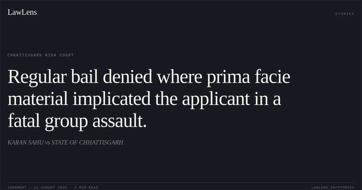 Regular bail denied where prima facie material implicated the applicant in a fatal group assault.. KARAN SAHU vs STATE OF CHHATTISGARH. Chhattisgarh High Court. LawLens
