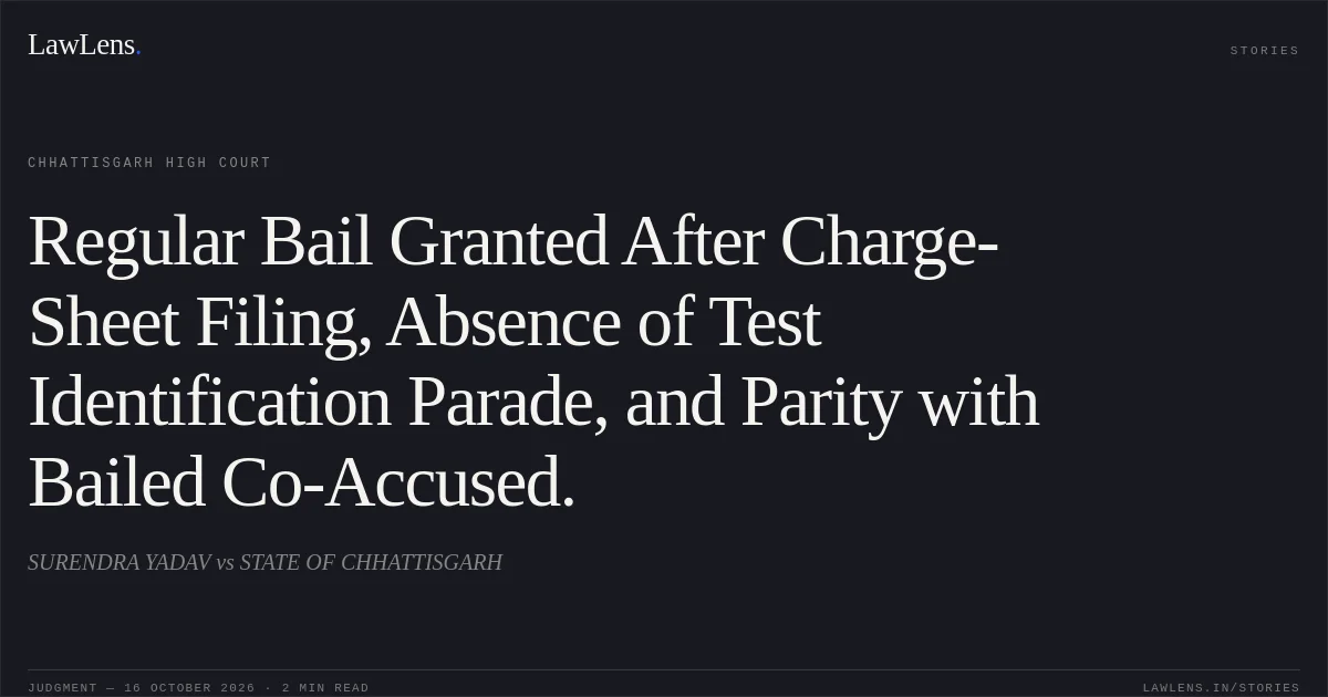 Regular Bail Granted After Charge-Sheet Filing, Absence of Test Identification Parade, and Parity with Bailed Co-Accused.. SURENDRA YADAV vs STATE OF CHHATTISGARH. Chhattisgarh High Court. LawLens