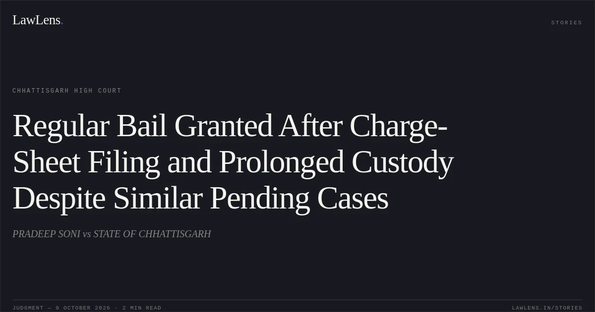 Regular Bail Granted After Charge-Sheet Filing and Prolonged Custody Despite Similar Pending Cases. PRADEEP SONI vs STATE OF CHHATTISGARH. Chhattisgarh High Court. LawLens