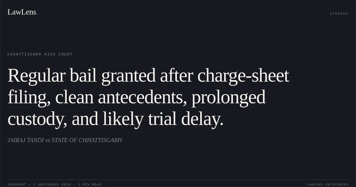 Regular bail granted after charge-sheet filing, clean antecedents, prolonged custody, and likely trial delay.. JAIRAJ TANDI vs STATE OF CHHATTISGARH. Chhattisgarh High Court. LawLens