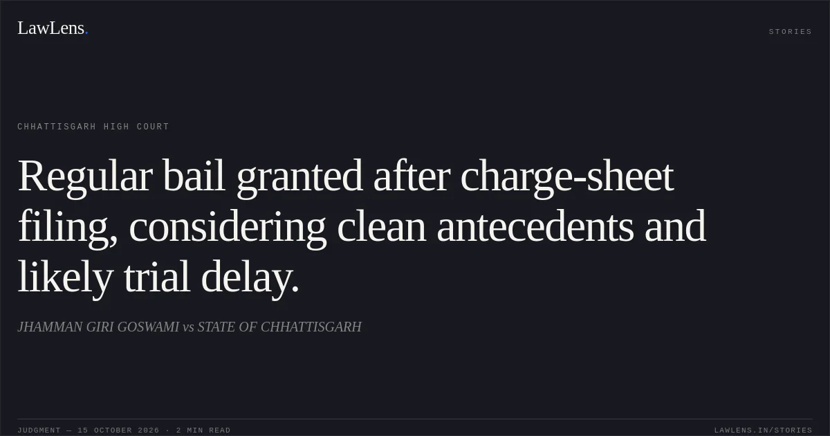 Regular bail granted after charge-sheet filing, considering clean antecedents and likely trial delay.. JHAMMAN GIRI GOSWAMI vs STATE OF CHHATTISGARH. Chhattisgarh High Court. LawLens