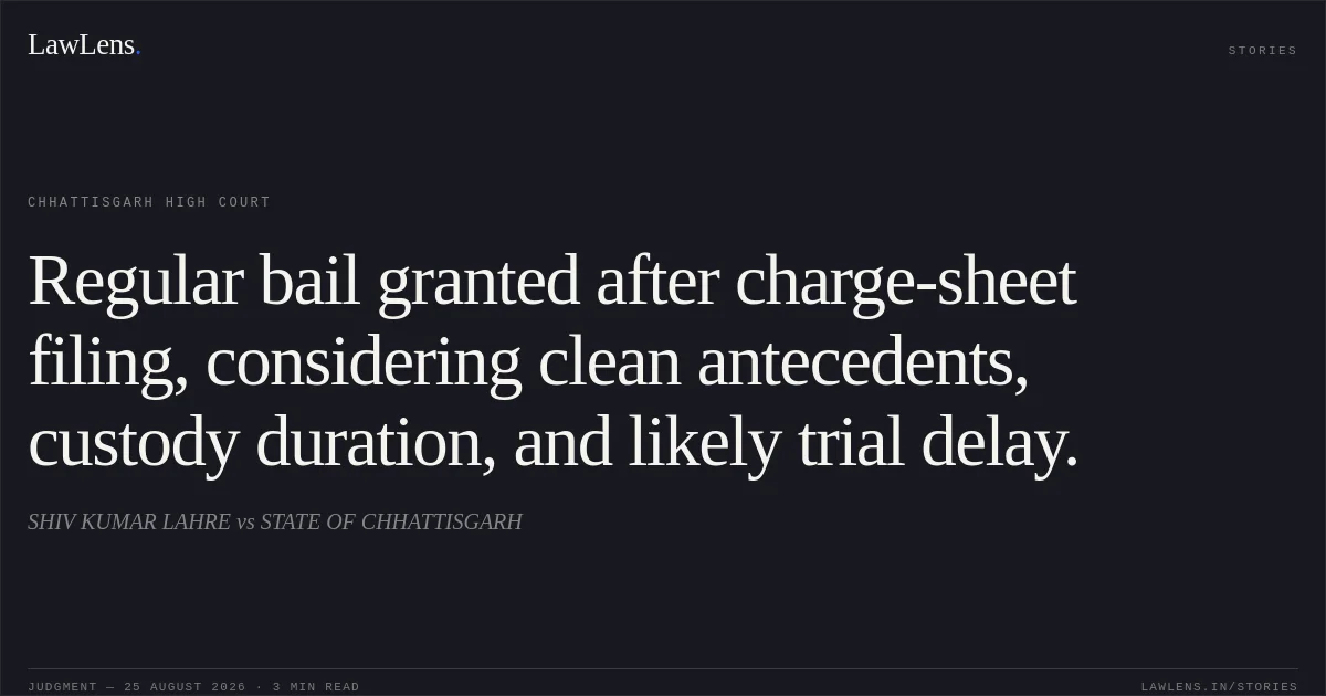 Regular bail granted after charge-sheet filing, considering clean antecedents, custody duration, and likely trial delay.. SHIV KUMAR LAHRE vs STATE OF CHHATTISGARH. Chhattisgarh High Court. LawLens