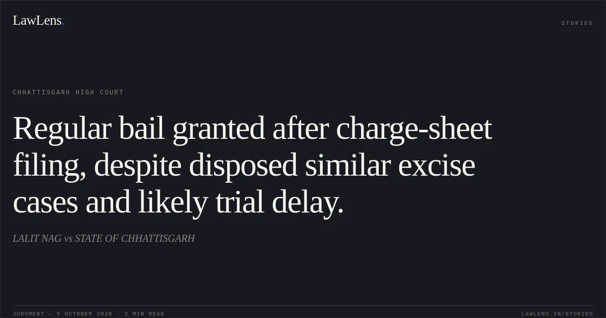 Regular bail granted after charge-sheet filing, despite disposed similar excise cases and likely trial delay.. LALIT NAG vs STATE OF CHHATTISGARH. Chhattisgarh High Court. LawLens