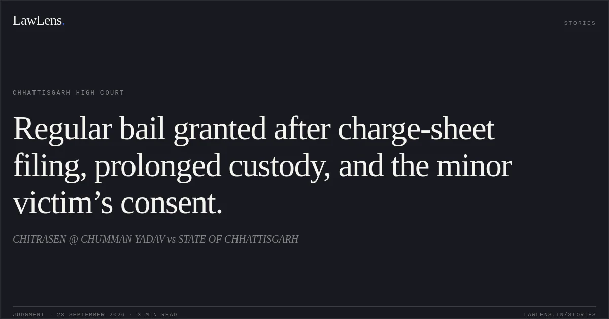 Regular bail granted after charge-sheet filing, prolonged custody, and the minor victim’s consent.. CHITRASEN @ CHUMMAN YADAV vs STATE OF CHHATTISGARH. Chhattisgarh High Court. LawLens
