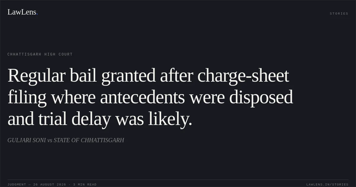 Regular bail granted after charge-sheet filing where antecedents were disposed and trial delay was likely.. GULJARI SONI vs STATE OF CHHATTISGARH. Chhattisgarh High Court. LawLens