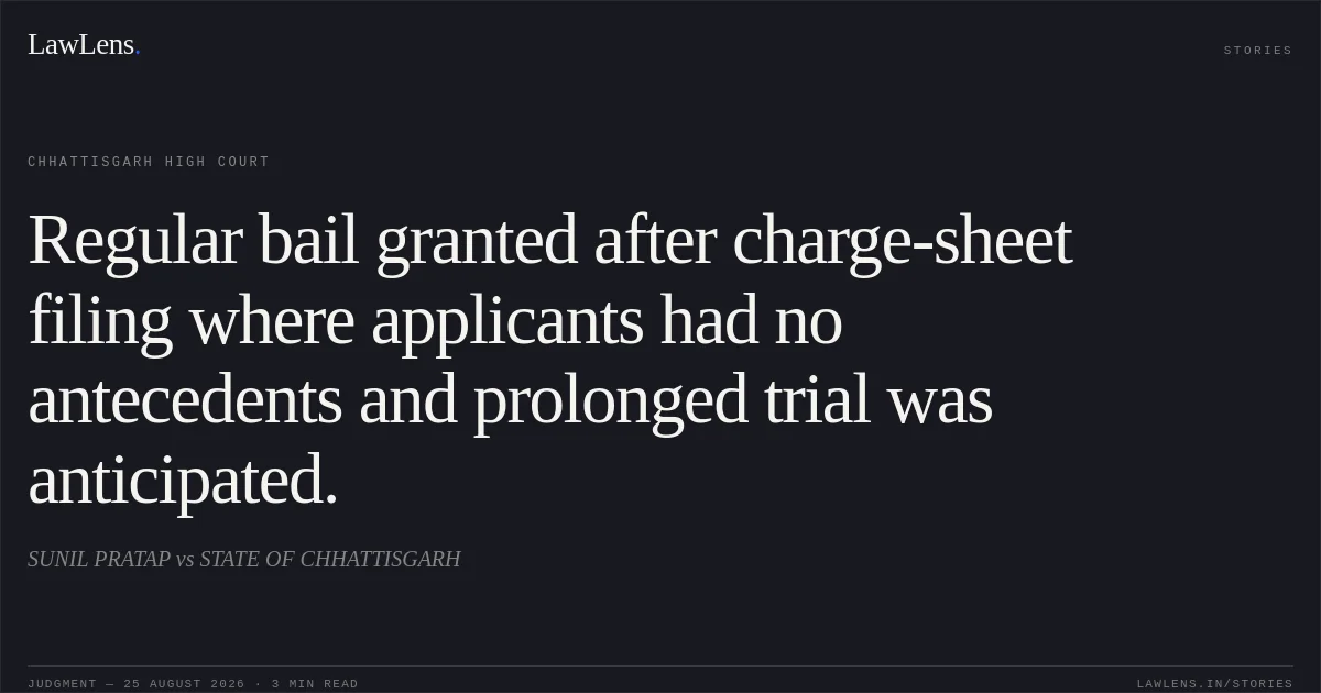 Regular bail granted after charge-sheet filing where applicants had no antecedents and prolonged trial was anticipated.. SUNIL PRATAP vs STATE OF CHHATTISGARH. Chhattisgarh High Court. LawLens