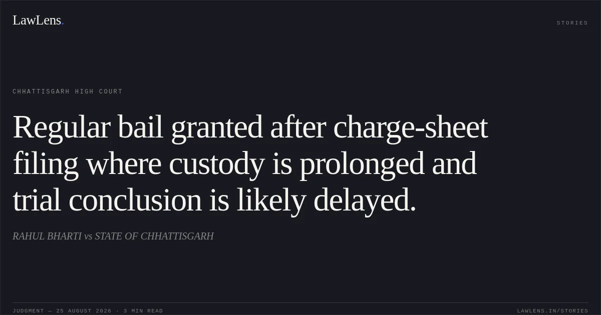 Regular bail granted after charge-sheet filing where custody is prolonged and trial conclusion is likely delayed.. RAHUL BHARTI vs STATE OF CHHATTISGARH. Chhattisgarh High Court. LawLens